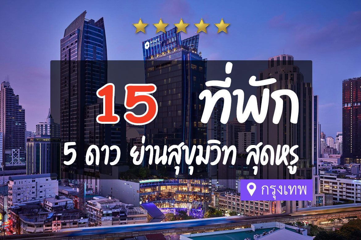 15 โรงแรม 5 ดาว ย่านสุขุมวิท หรูหรา มีระดับ ใกล้รถไฟฟ้า【อัปเดต 2023】